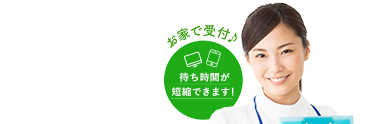 お家で受付♪待ち時が短縮できます!